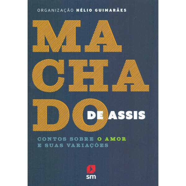 MACHADO DE ASSIS: CONTOS SOBRE O AMOR E SUAS VARIACOES